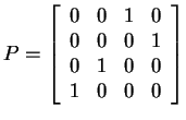 $ P = \left[\begin{array}{rrrr}0&0&1&0\\  0&0&0&1\\  0&1&0&0\\  1&0&0&0 \end{array}\right] $
