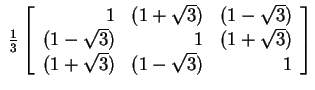 $ \; \frac 13 \left[\begin{array}{rrr}
1&(1+\sqrt 3)&(1-\sqrt 3)\\
(1-\sqrt 3)&1&(1+\sqrt 3)\\
(1+\sqrt 3)&(1-\sqrt 3)&1\end{array}\right]$