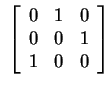 $ \; \left[\begin{array}{rrr}
0&1&0\\
0&0&1\\
1&0&0\end{array}\right]$