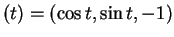 $ (t) = (\cos t, \sin t, -1)$