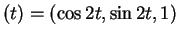 $ (t) = (\cos 2t, \sin 2t,1)$