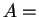 $ A =$