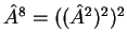 $ {\hat A}^8 = (({\hat A}
^ 2 )^2 )^2$