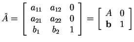 $ \hat A = {\left [\begin{array}{ccc} a _ {11}& a
_ {12}& 0\\  a _ {21}& a _ {22...
...t ] } = {\left [\begin{array}{cc} A&0\\
\mbox{\bf b}&1 \end{array} \right ] }$