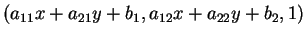 $ (a _ {11} x + a _ {21}
y + b _ 1,a _ {12} x + a _ {22} y + b _ 2,1)$