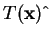 $ {T(\mbox{\bf x})} \hat {\ }$