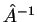 $ {\hat A }^{-1}$