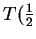 $ T(\frac{1}{2}$