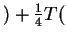 $ ) + {\frac{1} {4}} T($