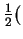 $ \frac{1}{2} ($