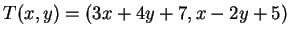 $ T(x,y) = (3x + 4y + 7, x - 2y + 5)$
