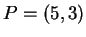 $ P = (5,3)$