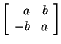 $ {\left [\begin{array}{rr}
a&b\\  -b&a \end{array} \right ] }$
