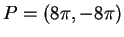 $ P = (8 \pi, -8 \pi) $