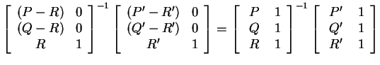 $ \left[\begin{array}{cc}(P-R)&0\\  (Q-R)&0\\  R&1\end{array}\right] ^ {-1}
\lef...
...1}
\left[\begin{array}{cc}\;P' \;&1\\  \;Q' \;&1\\  \;R' \;&1\end{array}\right]$
