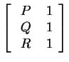$ \left[\begin{array}{cc}\;P\;&1\\  \;Q\;&1\\  \;R\;&1\end{array}\right]$