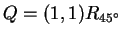 $ Q = (1,1)R _ {45 ^\circ }$