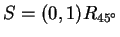 $ S = (0,1)R _ {45 ^\circ }$