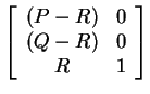 $ \left[\begin{array}{cc}(P-R)&0\\  (Q-R)&0\\  R&1\end{array}\right]$
