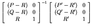 $ \left[\begin{array}{cc}(P-R)&0\\  (Q-R)&0\\  R&1\end{array}\right]
^ {-1} \left[\begin{array}{cc}(P' -R')&0\\  (Q' -R' )&0\\  R' &1\end{array}\right]$