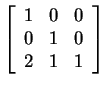 $ {\left [\begin{array}{ccc} 1&0&0\\  0&1&0\\  2&1&1 \end{array}\right ] }$