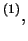 $ ^ {(1)},$