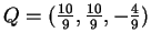 $ Q = (\frac {10}9,\frac {10}9,-\frac
49)$