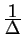 $ {{\frac{\displaystyle 1}{\displaystyle \Delta}}} $