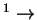$ ^ 1 \rightarrow$