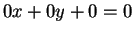 $ 0x + 0y + 0 = 0 $