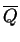 $ \overline Q $