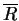 $ \overline R $