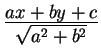 $ {\frac{\displaystyle ax + b y + c}{\displaystyle \sqrt {a ^ 2 + b ^
{2}}}} $