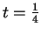 $ t = {\frac{1} {4}} $