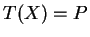 $ T(X) = P$