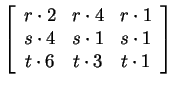 $ \left[\begin{array}{ccc} r \cdot 2& r
\cdot 4& r \cdot 1\\  s \cdot 4& s \cdot 1& s \cdot 1\\  t \cdot 6& t
\cdot 3& t \cdot 1 \end{array}\right]$