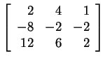 $ \left[\begin{array}{rrr} 2&4&1\\  -8&-2&-2\\  12&6&2 \end{array}\right]$