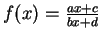 $ f(x) = \frac {ax
+ c} {bx + d}$