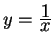 $ y =
{{\frac{\displaystyle 1}{\displaystyle x}}}$