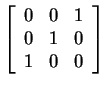 $ \left[\begin{array}{ccc} 0&0&1\\  0&1&0\\  1&0&0 \end{array}\right]$