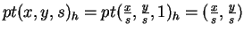 $ pt(x,y,s)_h = pt(\frac x s, \frac y s,1)_h = (\frac
x s, \frac y s)$