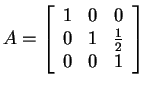 $ A =
\left[\begin{array}{ccc} 1&0&0\\  0&1& \frac 12\\  0&0&1 \end{array}\right]$