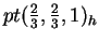 $ pt ( {\frac{2} {3}}, {\frac{2} {3}},1)_h$