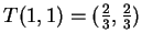 $ T(1,1) = ( {\frac{2} {3}}, {\frac{2} {3}})$