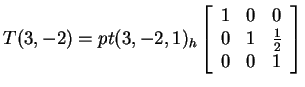$ T(3,-2) = pt (3,-2,1)_h \left[\begin{array}{ccc} 1&0&0\\  0&1& {\frac 1
2}\\  0&0&1 \end{array}\right]$