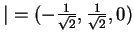 $ \vert = (-\frac 1{\sqrt 2},\frac 1{\sqrt 2},0)$