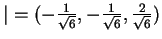$ \vert = (-\frac 1{\sqrt 6},-\frac 1{\sqrt 6},\frac 2{\sqrt 6})$