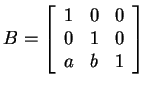 $ B = \left[\begin{array}{ccc}1&0&0\\  0&1&0\\  a&b&1\end{array}\right]$