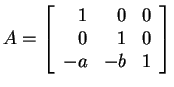 $ A = \left[\begin{array}{rrr}1&0&0\\  0&1&0\\  -a&-b&1\end{array}\right]$