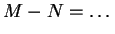 $ M - N = \dots $